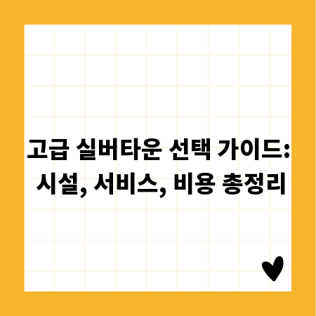 고급 실버타운 선택 가이드: 시설, 서비스, 비용 총정리