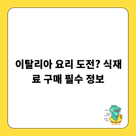 이탈리아 요리 도전? 식재료 구매 필수 정보