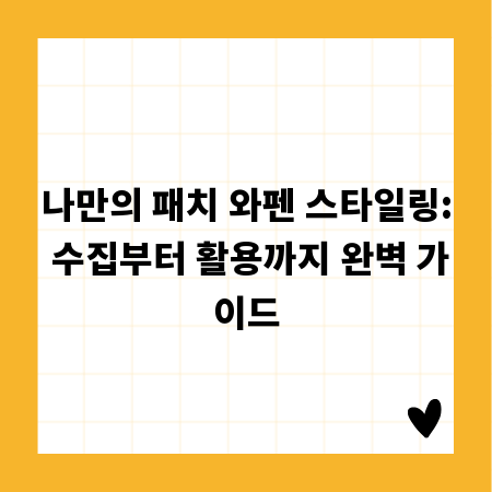 나만의 패치 와펜 스타일링: 수집부터 활용까지 완벽 가이드