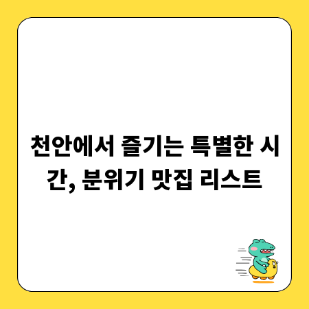 천안에서 즐기는 특별한 시간, 분위기 맛집 리스트