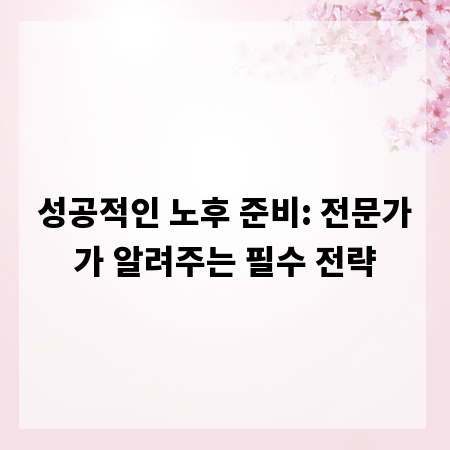 성공적인 노후 준비: 전문가가 알려주는 필수 전략