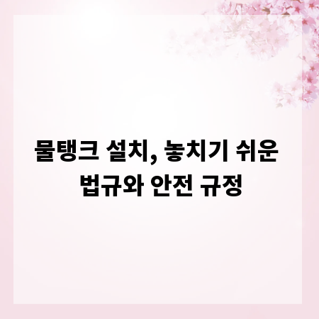 물탱크 설치, 놓치기 쉬운 법규와 안전 규정