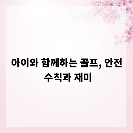 아이와 함께하는 골프, 안전 수칙과 재미