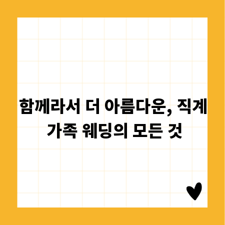 함께라서 더 아름다운, 직계 가족 웨딩의 모든 것