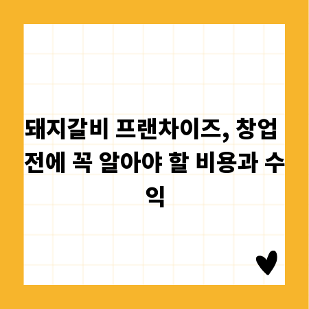 돼지갈비 프랜차이즈, 창업 전에 꼭 알아야 할 비용과 수익