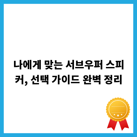 나에게 맞는 서브우퍼 스피커, 선택 가이드 완벽 정리