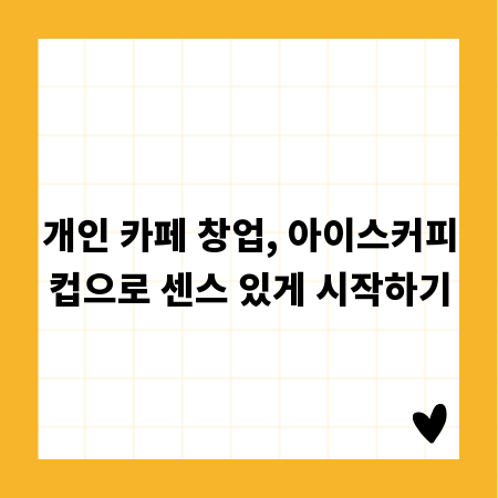 개인 카페 창업, 아이스커피컵으로 센스 있게 시작하기