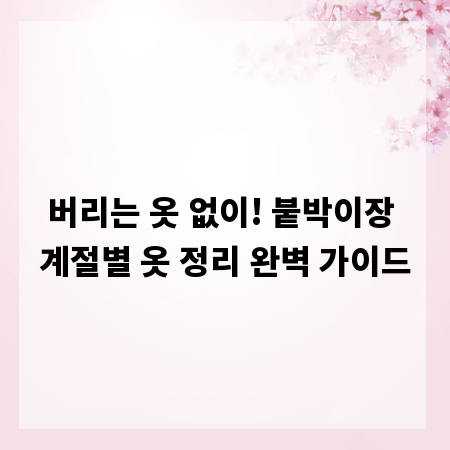 버리는 옷 없이! 붙박이장 계절별 옷 정리 완벽 가이드