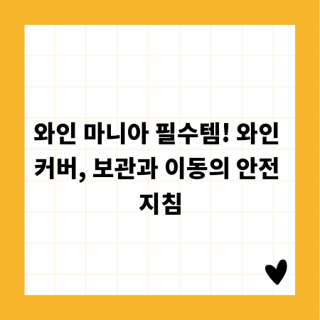 와인 마니아 필수템! 와인 커버, 보관과 이동의 안전 지침