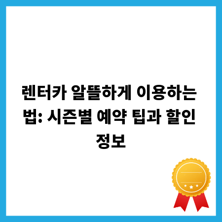 렌터카 알뜰하게 이용하는 법: 시즌별 예약 팁과 할인 정보