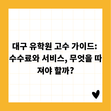 대구 유학원 고수 가이드: 수수료와 서비스, 무엇을 따져야 할까?