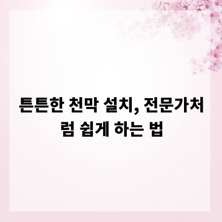 튼튼한 천막 설치, 전문가처럼 쉽게 하는 법