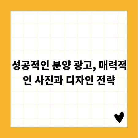 성공적인 분양 광고, 매력적인 사진과 디자인 전략