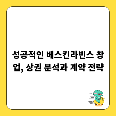 성공적인 베스킨라빈스 창업, 상권 분석과 계약 전략