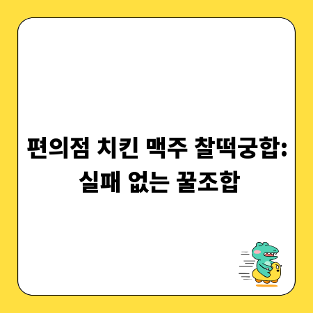 편의점 치킨 맥주 찰떡궁합: 실패 없는 꿀조합