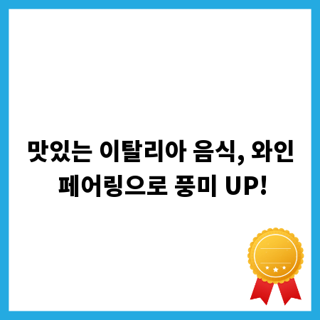 맛있는 이탈리아 음식, 와인 페어링으로 풍미 UP!