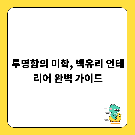 투명함의 미학, 백유리 인테리어 완벽 가이드