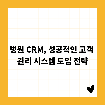 병원 CRM, 성공적인 고객 관리 시스템 도입 전략