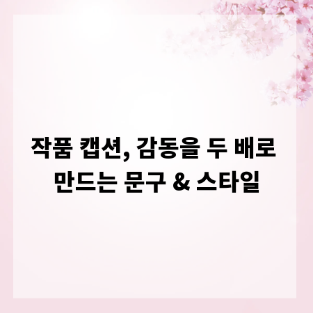 작품 캡션, 감동을 두 배로 만드는 문구 & 스타일