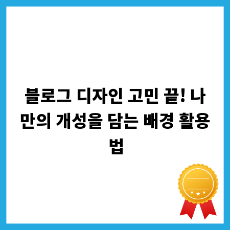 블로그 디자인 고민 끝! 나만의 개성을 담는 배경 활용법