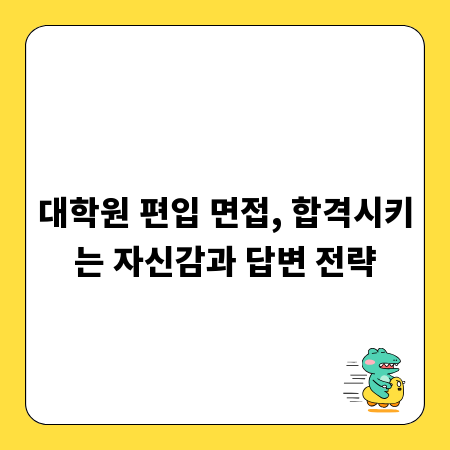 대학원 편입 면접, 합격시키는 자신감과 답변 전략