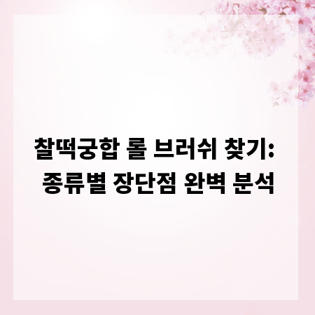 찰떡궁합 롤 브러쉬 찾기: 종류별 장단점 완벽 분석