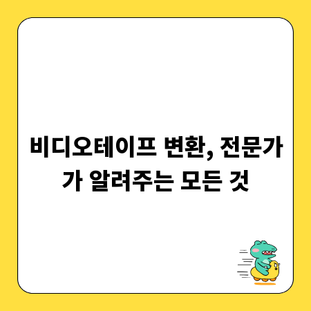 비디오테이프 변환, 전문가가 알려주는 모든 것