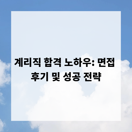 계리직 합격 노하우: 면접 후기 및 성공 전략