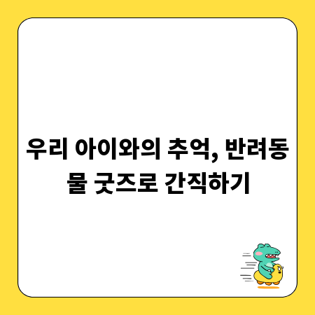 우리 아이와의 추억, 반려동물 굿즈로 간직하기