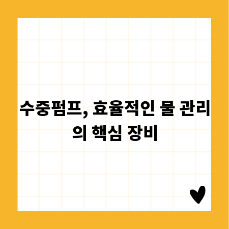 수중펌프, 효율적인 물 관리의 핵심 장비