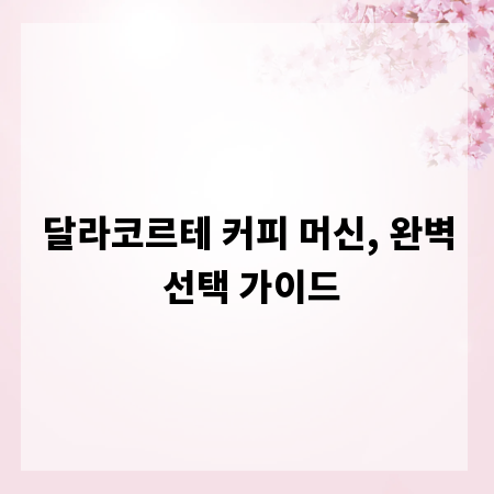 달라코르테 커피 머신, 완벽 선택 가이드
