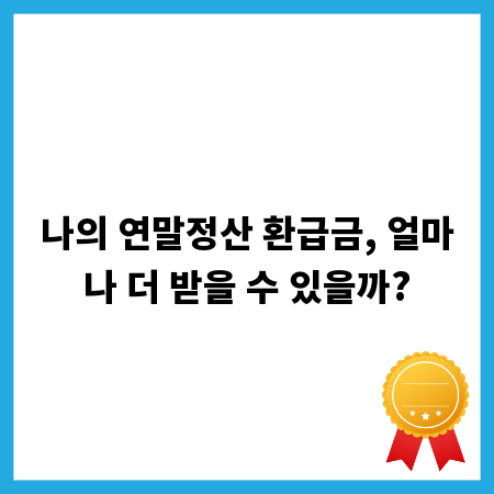 나의 연말정산 환급금, 얼마나 더 받을 수 있을까?