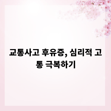 교통사고 후유증, 심리적 고통 극복하기