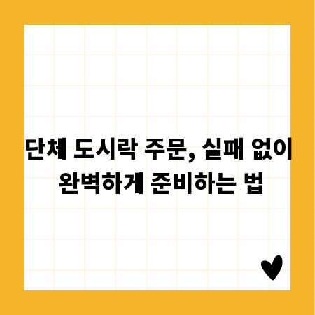 단체 도시락 주문, 실패 없이 완벽하게 준비하는 법