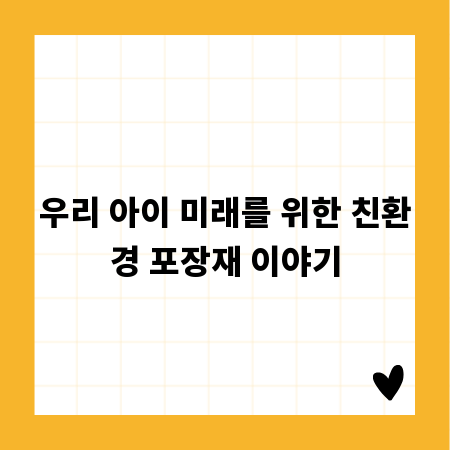 우리 아이 미래를 위한 친환경 포장재 이야기