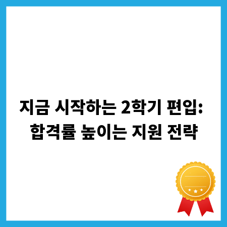 지금 시작하는 2학기 편입: 합격률 높이는 지원 전략