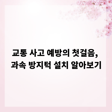 교통 사고 예방의 첫걸음, 과속 방지턱 설치 알아보기