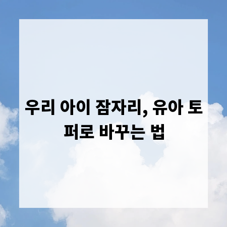 우리 아이 잠자리, 유아 토퍼로 바꾸는 법