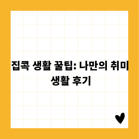집콕 생활 꿀팁: 나만의 취미 생활 후기