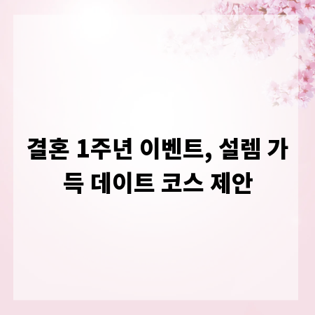 결혼 1주년 이벤트, 설렘 가득 데이트 코스 제안