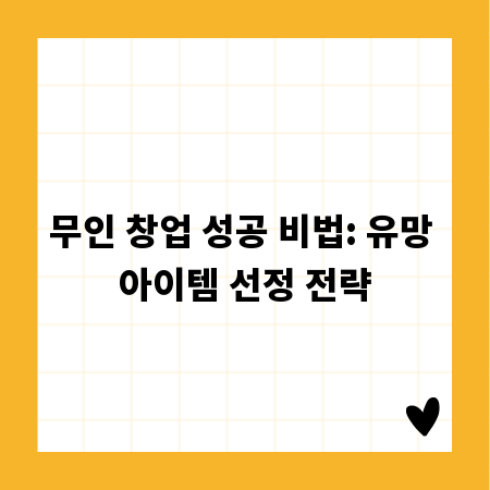 무인 창업 성공 비법: 유망 아이템 선정 전략