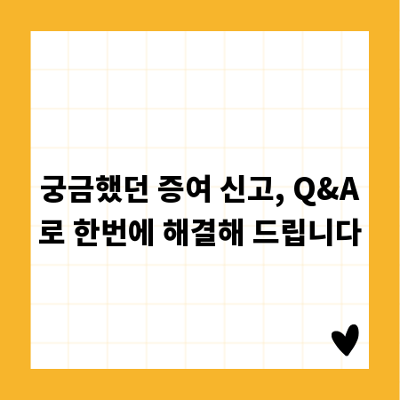 궁금했던 증여 신고, Q&A로 한번에 해결해 드립니다