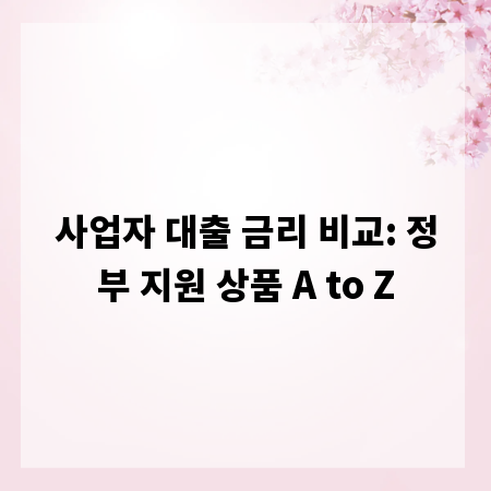 사업자 대출 금리 비교: 정부 지원 상품 A to Z