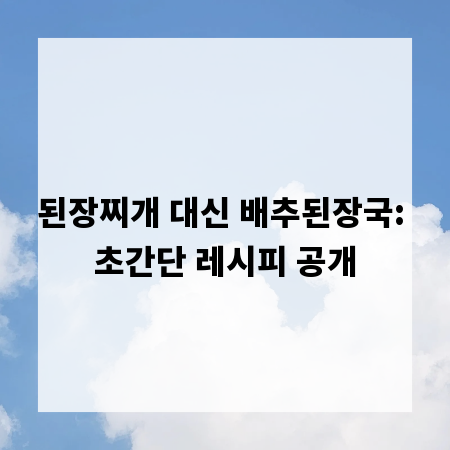 된장찌개 대신 배추된장국: 초간단 레시피 공개