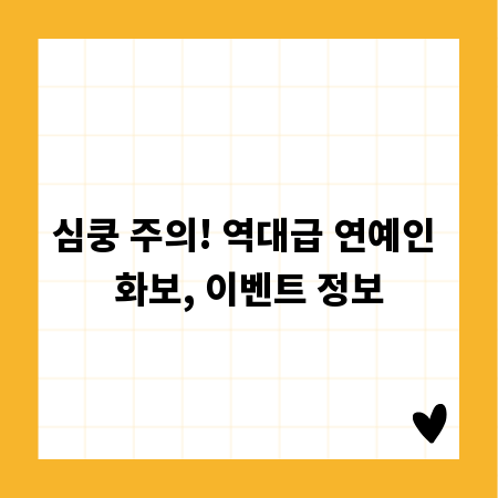 심쿵 주의! 역대급 연예인 화보, 이벤트 정보