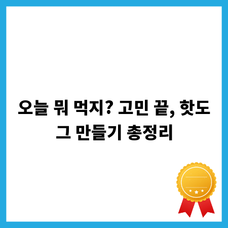 오늘 뭐 먹지? 고민 끝, 핫도그 만들기 총정리