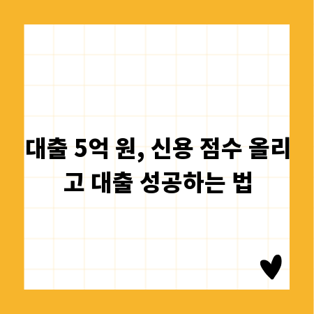 대출 5억 원, 신용 점수 올리고 대출 성공하는 법