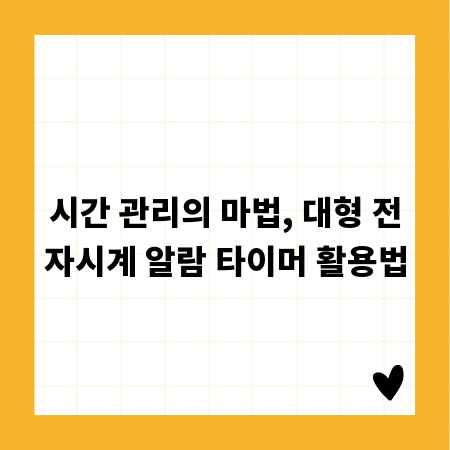 시간 관리의 마법, 대형 전자시계 알람 타이머 활용법