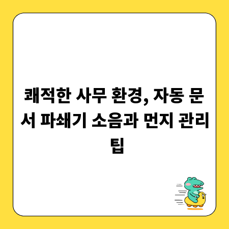 쾌적한 사무 환경, 자동 문서 파쇄기 소음과 먼지 관리 팁