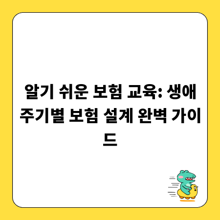 알기 쉬운 보험 교육: 생애주기별 보험 설계 완벽 가이드